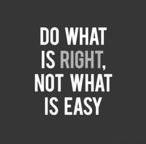 Do What’s Right, Not What is Easy